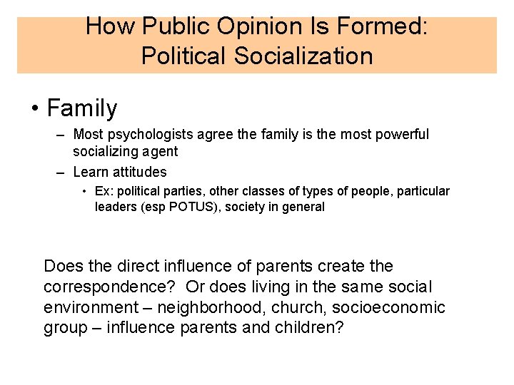 How Public Opinion Is Formed: Political Socialization • Family – Most psychologists agree the