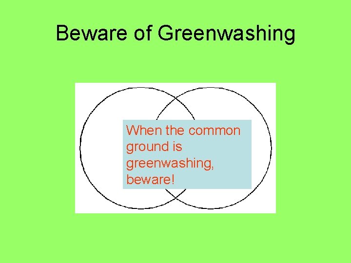 Beware of Greenwashing When the common ground is greenwashing, beware! 