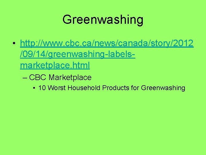 Greenwashing • http: //www. cbc. ca/news/canada/story/2012 /09/14/greenwashing-labelsmarketplace. html – CBC Marketplace • 10 Worst