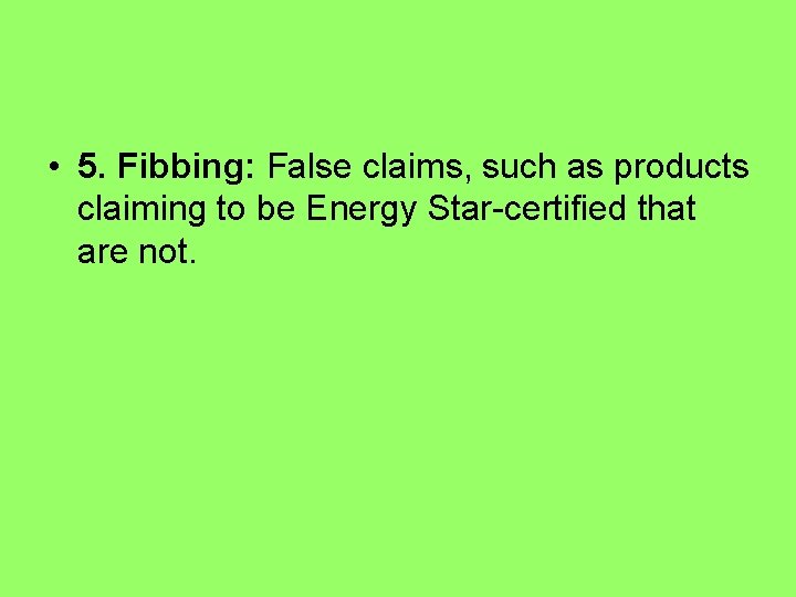  • 5. Fibbing: False claims, such as products claiming to be Energy Star-certified