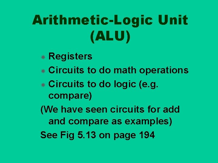 Arithmetic-Logic Unit (ALU) Registers Circuits to do math operations Circuits to do logic (e.