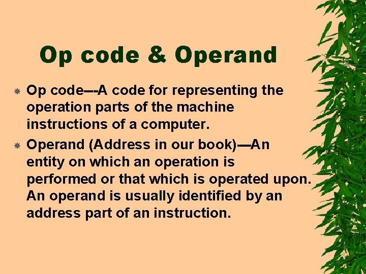 Op code & Operand Op code---A code for representing the operation parts of the
