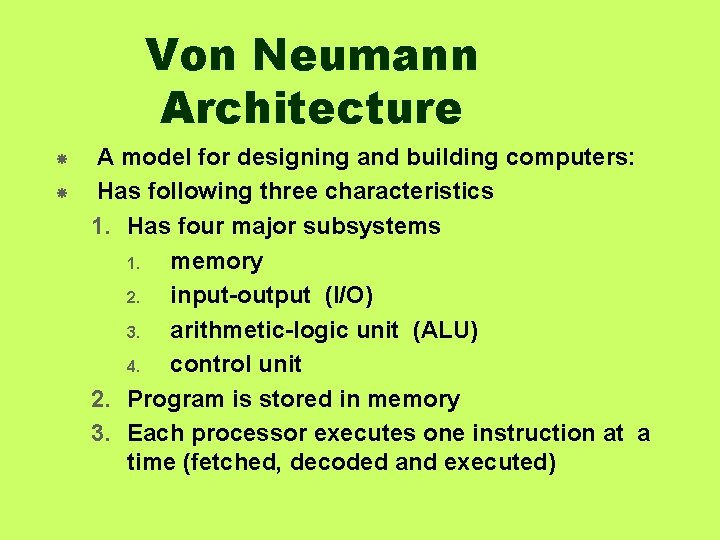 Von Neumann Architecture A model for designing and building computers: Has following three characteristics