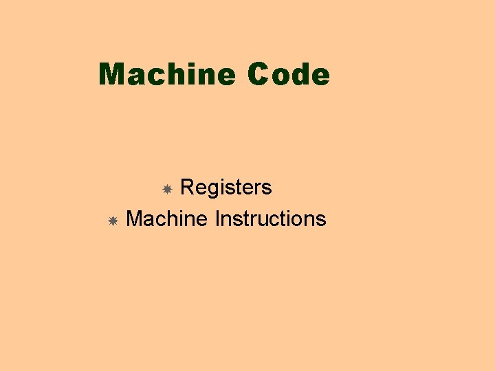Machine Code Registers Machine Instructions Machine Code Registers Machine Instructions