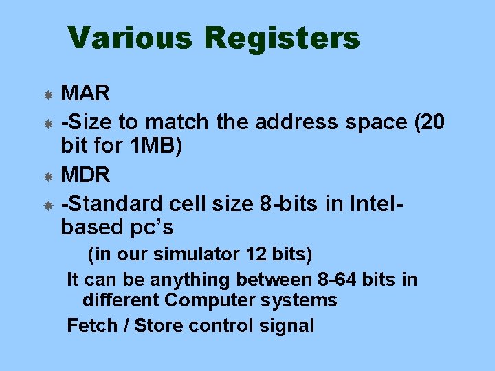 Various Registers MAR -Size to match the address space (20 bit for 1 MB) Various Registers MAR -Size to match the address space (20 bit for 1 MB)