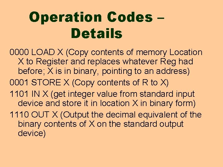 Operation Codes – Details 0000 LOAD X (Copy contents of memory Location X to
