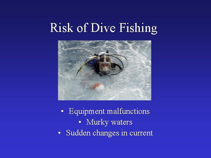 Risk of Dive Fishing • Equipment malfunctions • Murky waters • Sudden changes in