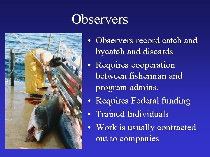 Observers • Observers record catch and bycatch and discards • Requires cooperation between fisherman