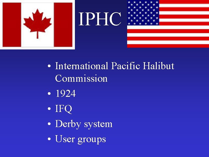 IPHC • International Pacific Halibut Commission • 1924 • IFQ • Derby system •