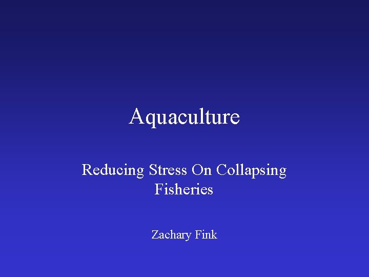 Aquaculture Reducing Stress On Collapsing Fisheries Zachary Fink 