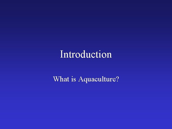 Introduction What is Aquaculture? 