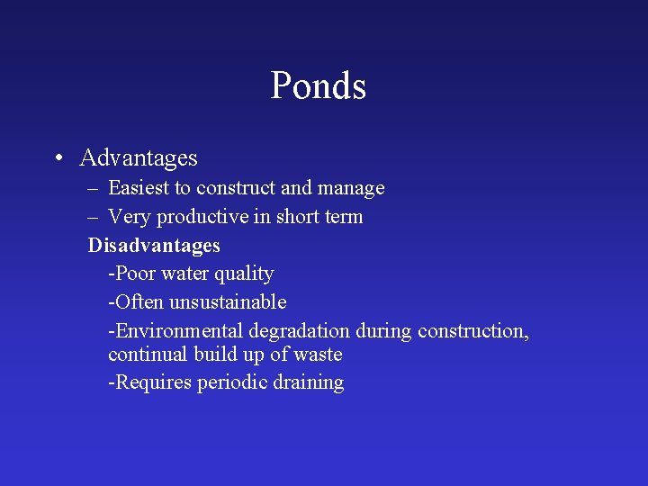 Ponds • Advantages – Easiest to construct and manage – Very productive in short