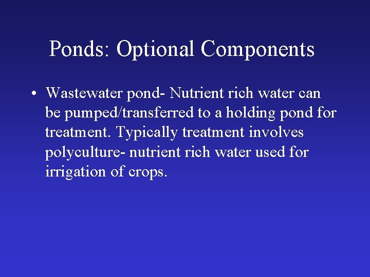 Ponds: Optional Components • Wastewater pond- Nutrient rich water can be pumped/transferred to a