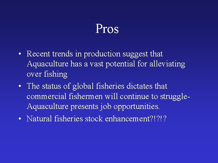 Pros • Recent trends in production suggest that Aquaculture has a vast potential for