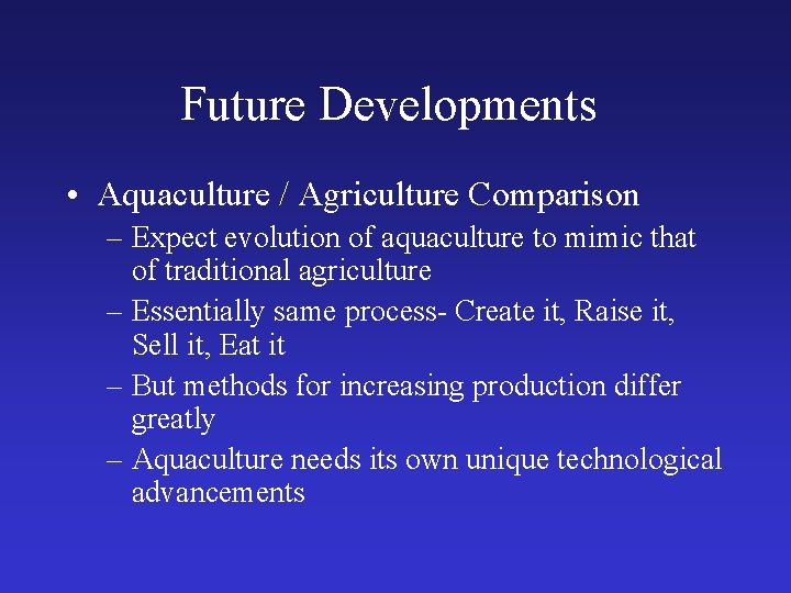 Future Developments • Aquaculture / Agriculture Comparison – Expect evolution of aquaculture to mimic