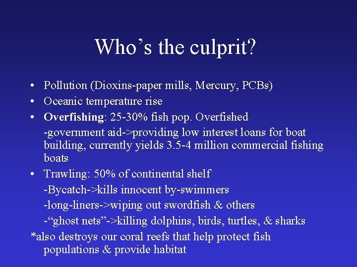Who’s the culprit? • Pollution (Dioxins-paper mills, Mercury, PCBs) • Oceanic temperature rise •