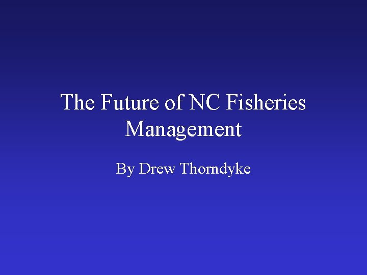 The Future of NC Fisheries Management By Drew Thorndyke 