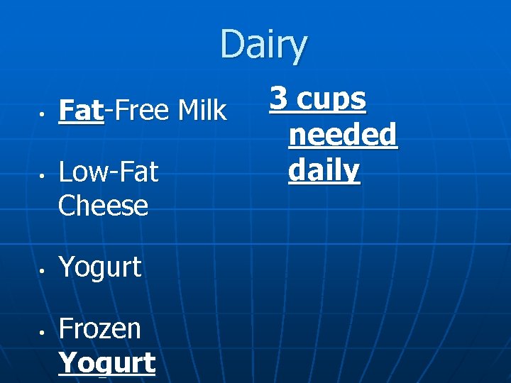 Dairy • • Fat-Free Milk Low-Fat Cheese Yogurt Frozen Yogurt 3 cups needed daily