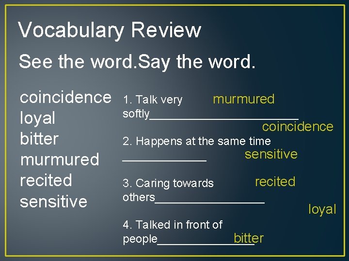 Vocabulary Review See the word. Say the word. coincidence loyal bitter murmured recited sensitive