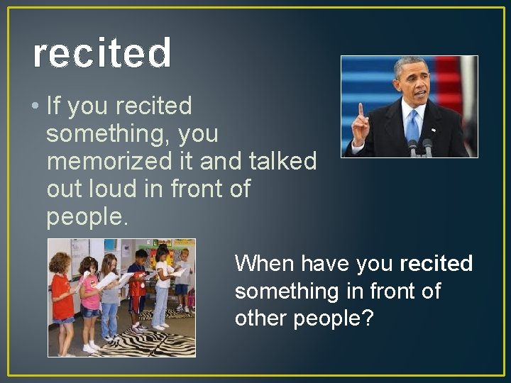 recited • If you recited something, you memorized it and talked out loud in