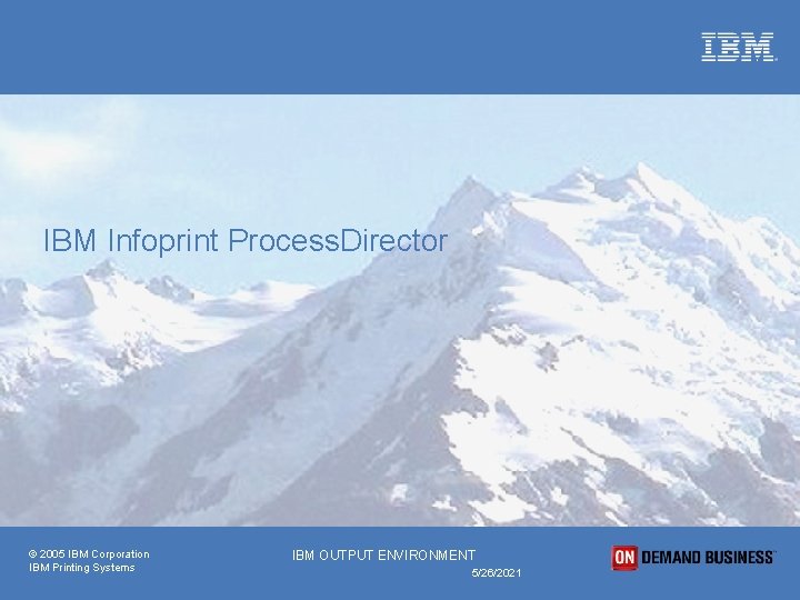 IBM Infoprint Process. Director © 2005 IBM Corporation IBM Printing Systems IBM OUTPUT ENVIRONMENT
