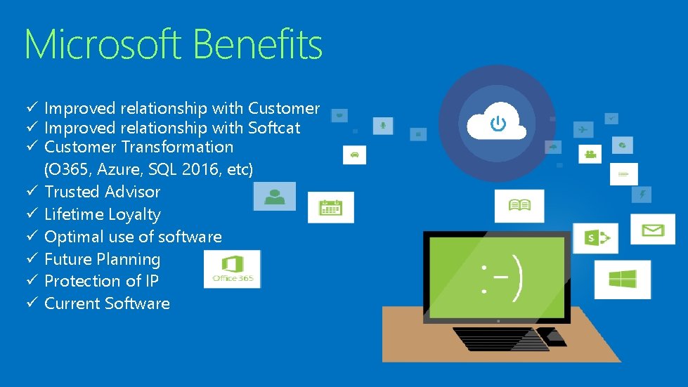 Microsoft Benefits ü Improved relationship with Customer ü Improved relationship with Softcat ü Customer