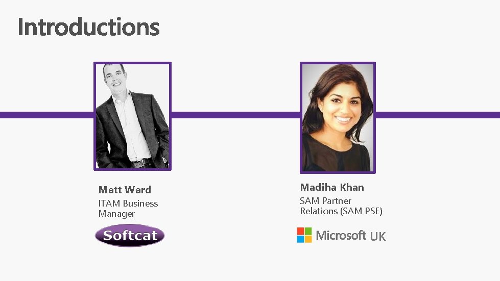 Matt Ward ITAM Business Manager Madiha Khan SAM Partner Relations (SAM PSE) UK 