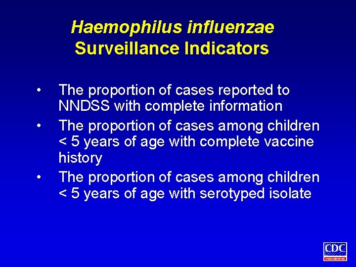 Haemophilus influenzae Surveillance Indicators • • • The proportion of cases reported to NNDSS