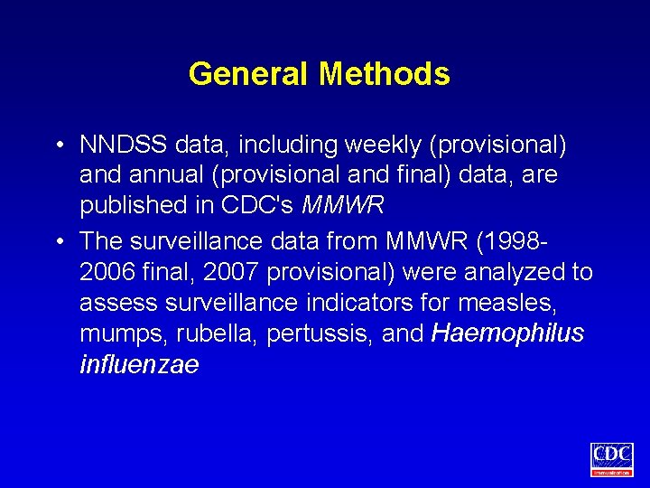 General Methods • NNDSS data, including weekly (provisional) and annual (provisional and final) data,