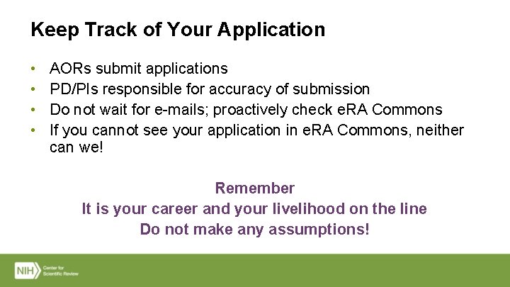 Keep Track of Your Application • • AORs submit applications PD/PIs responsible for accuracy
