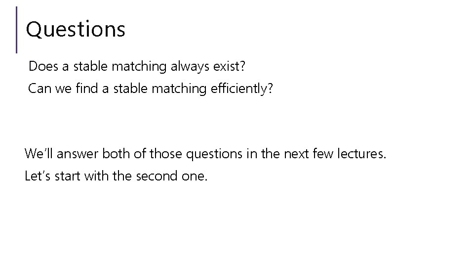 Questions Does a stable matching always exist? Can we find a stable matching efficiently?