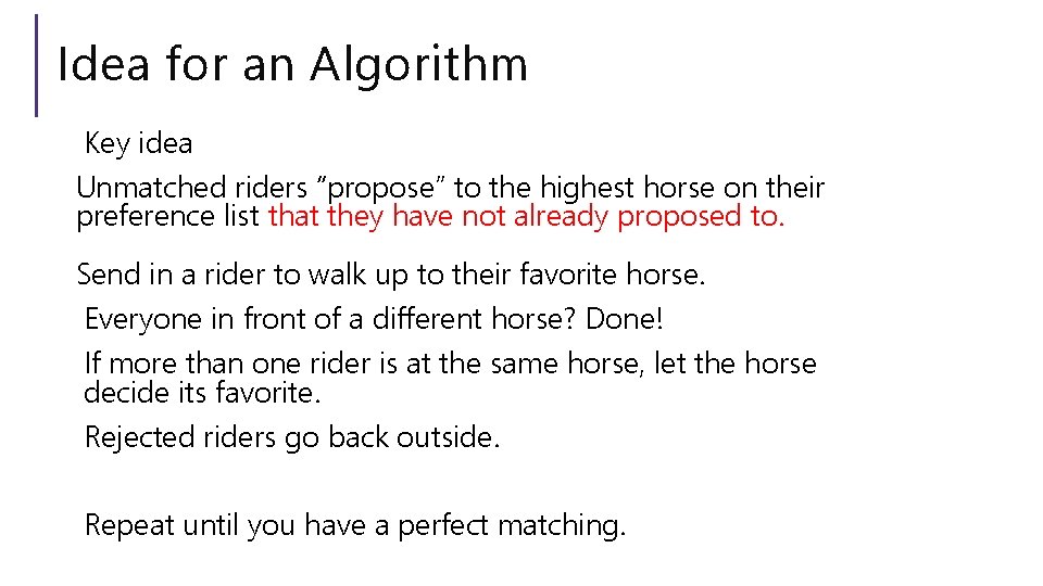 Idea for an Algorithm Key idea Unmatched riders “propose” to the highest horse on