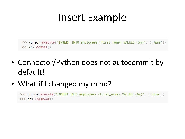 Insert Example • Connector/Python does not autocommit by default! • What if I changed