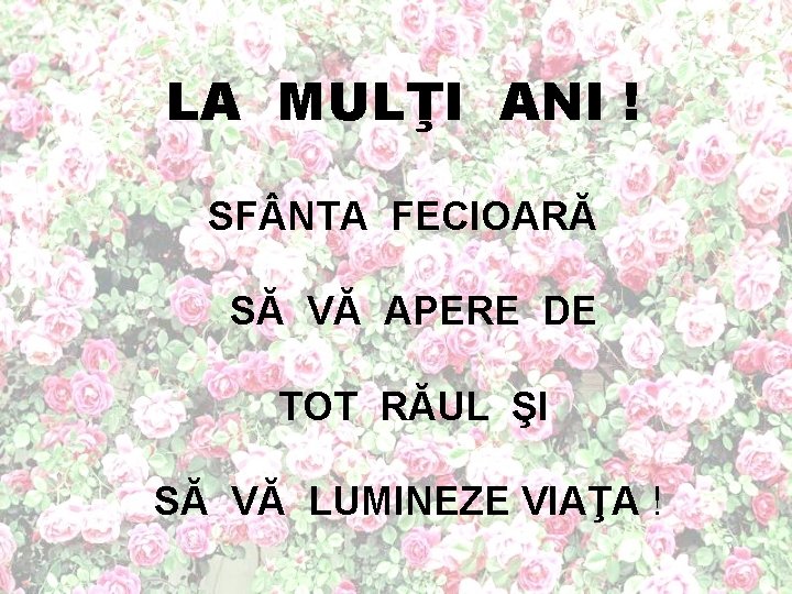 LA MULŢI ANI ! SF NTA FECIOARĂ SĂ VĂ APERE DE TOT RĂUL ŞI