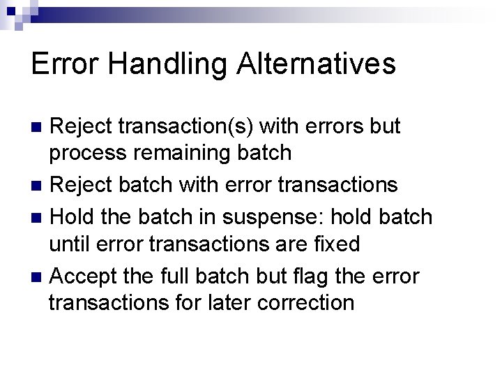 Error Handling Alternatives Reject transaction(s) with errors but process remaining batch n Reject batch