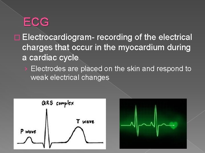 ECG � Electrocardiogram- recording of the electrical charges that occur in the myocardium during