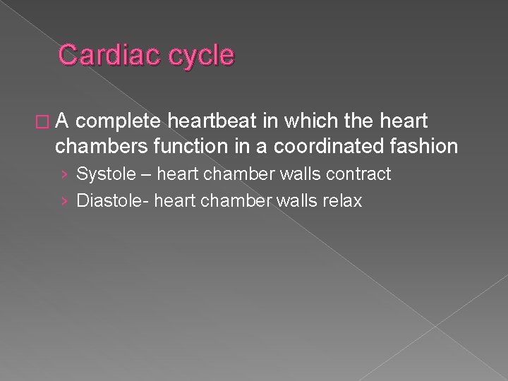 Cardiac cycle �A complete heartbeat in which the heart chambers function in a coordinated