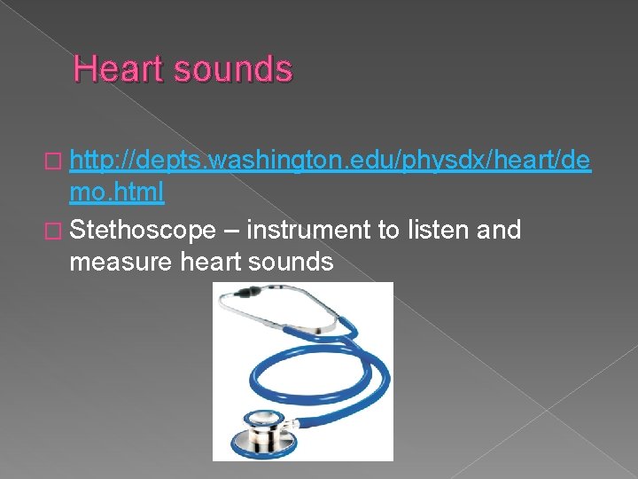 Heart sounds � http: //depts. washington. edu/physdx/heart/de mo. html � Stethoscope – instrument to