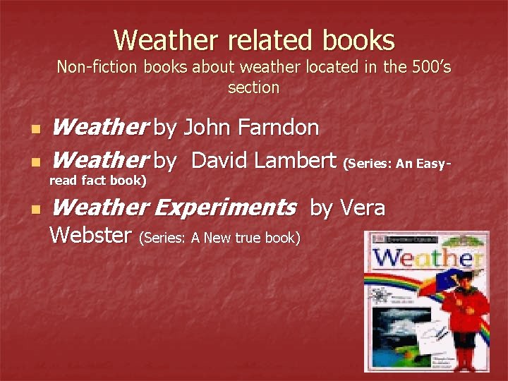 Weather related books Non-fiction books about weather located in the 500’s section n n