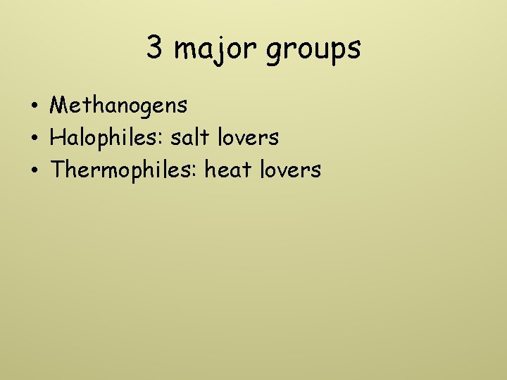 3 major groups • Methanogens • Halophiles: salt lovers • Thermophiles: heat lovers 