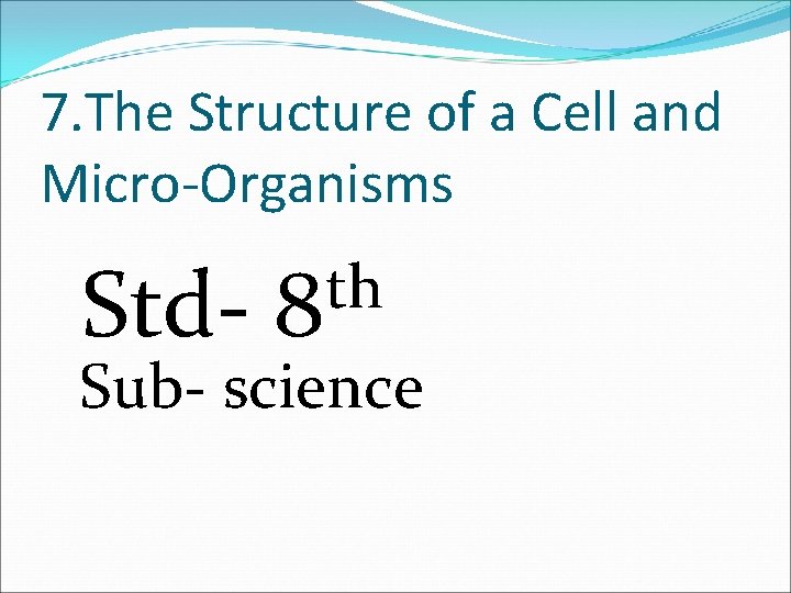 7. The Structure of a Cell and Micro-Organisms Std- th 8 Sub- science 