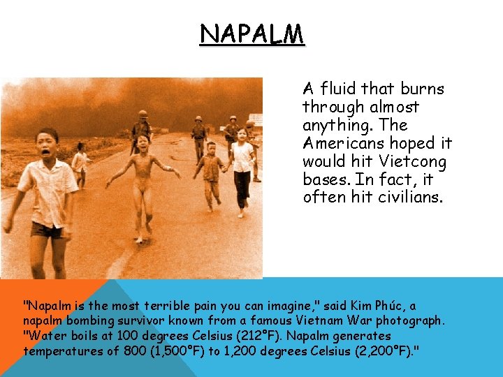 NAPALM A fluid that burns through almost anything. The Americans hoped it would hit