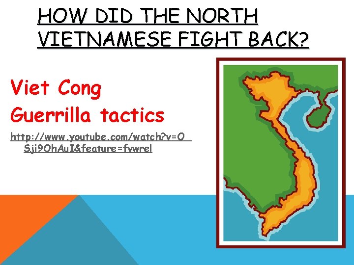 HOW DID THE NORTH VIETNAMESE FIGHT BACK? Viet Cong Guerrilla tactics http: //www. youtube.