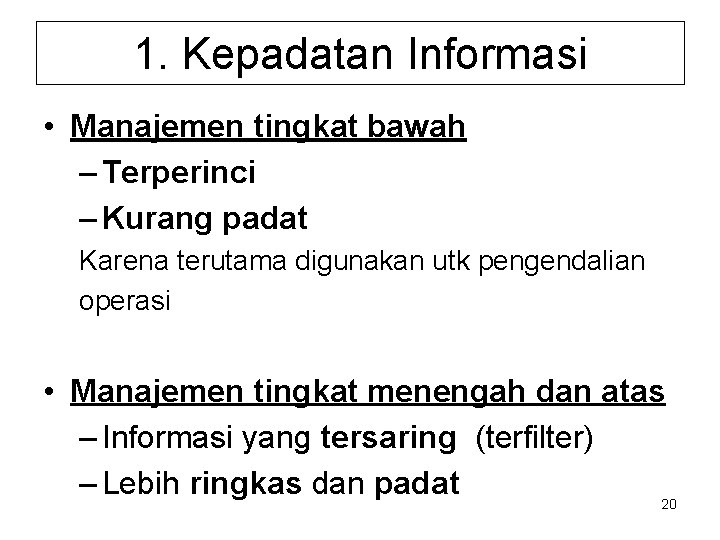 1. Kepadatan Informasi • Manajemen tingkat bawah – Terperinci – Kurang padat Karena terutama