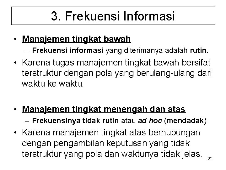 3. Frekuensi Informasi • Manajemen tingkat bawah – Frekuensi informasi yang diterimanya adalah rutin.