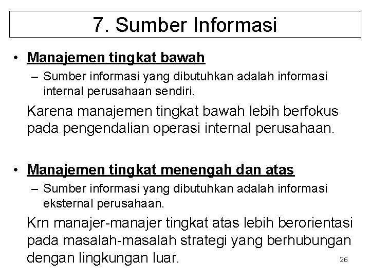 7. Sumber Informasi • Manajemen tingkat bawah – Sumber informasi yang dibutuhkan adalah informasi