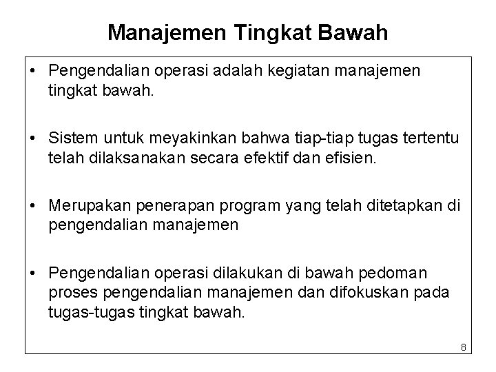 Manajemen Tingkat Bawah • Pengendalian operasi adalah kegiatan manajemen tingkat bawah. • Sistem untuk