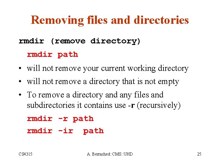 Removing files and directories rmdir (remove directory) rmdir path • will not remove your