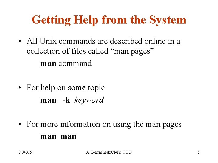 Getting Help from the System • All Unix commands are described online in a