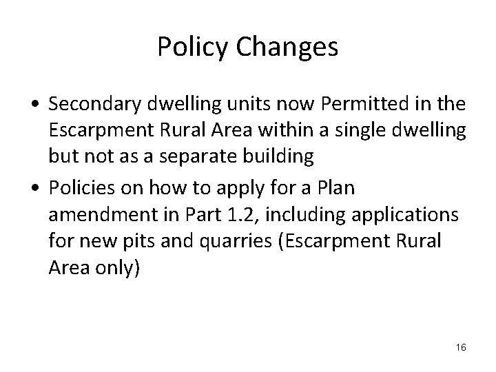 Policy Changes • Secondary dwelling units now Permitted in the Escarpment Rural Area within